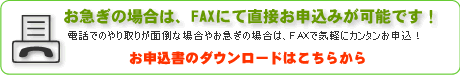 お急ぎの場合は、FAXにて直接お申込みが可能です!お申込書のダウンロードはこちらから